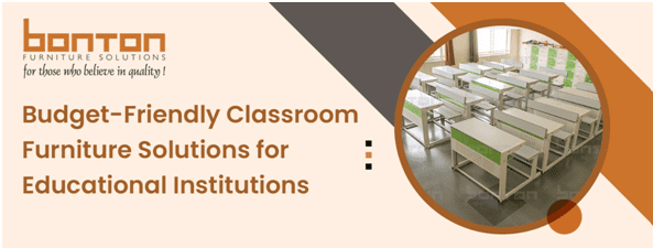Budget-Friendly Classroom Furniture Solutions for Educational Institutions